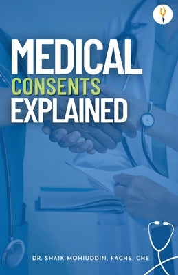 Medical Consents: Explained - With special emphasis on UAE rules and regulations by Mohiuddin, Shaik