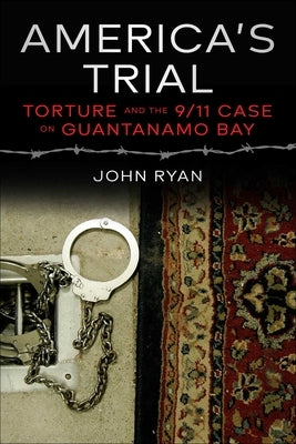 America's Trial: Torture and the 9/11 Case on Guantanamo Bay by Ryan, John