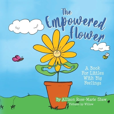 The Empowered Flower: A Book For Littles With Big Feelings by Shaw, Allison Rose-Marie