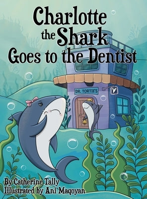 Charlotte the Shark Goes to the Dentist by Tally, Catherine