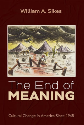 The End of Meaning by Sikes, William A.