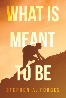 What Is Meant To Be by Forbes, Stephen A.