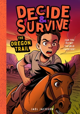 Decide & Survive: The Oregon Trail: Can You Outwit the Wild Frontier? by Jackson, Jael