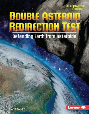 Double Asteroid Redirection Test: Defending Earth from Asteroids by Bailey, Diane