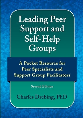 Leading Peer Support and Self-Help Groups: A Pocket Resource for Peer Support Specialists and Support Group Facilitators Second Edition by Drebing, Charles