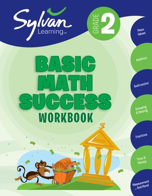 2nd Grade Basic Math Success Workbook: Place Values, Addition, Subtraction, Grouping and Sharing, Fractions, Time & More; Activities, Exercises, and T by Sylvan Learning