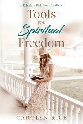 Tools for Spiritual Freedom: An Ephesians Bible Study by Rice, Carolyn