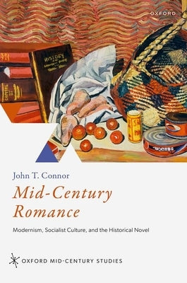 Mid-Century Romance: Modernism, Socialist Culture, and the Historical Novel by Connor, John T.