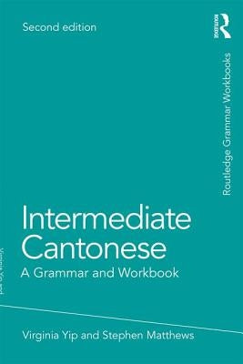 Intermediate Cantonese: A Grammar and Workbook by Yip, Virginia