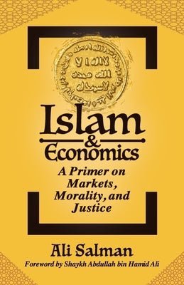 Islam and Economics: A Primer on Markets, Morality, and Justice by Salman, Ali