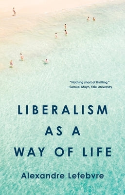 Liberalism as a Way of Life by Lefebvre, Alexandre