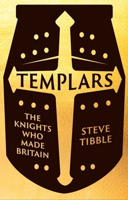 Templars: The Knights Who Made Britain by Tibble, Steve