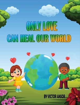Only Love Can Heal Our World by Ansor, Victor