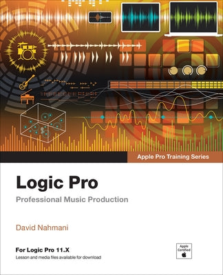 Logic Pro - Apple Pro Training: Professional Music Production by Nahmani, David