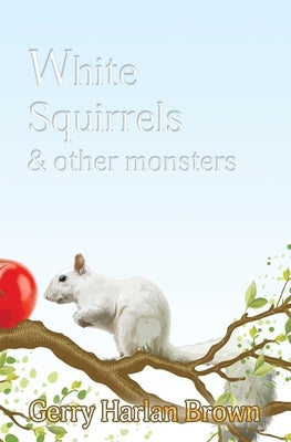 White Squirrels: & Other Monsters by Brown, Gerry Harlan