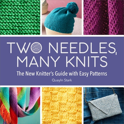 Two Needles, Many Knits: The New Knitter's Guide with Easy Patterns by Stark, Quayln