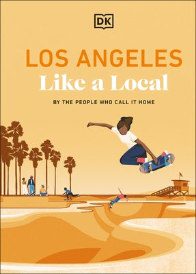 Los Angeles Like a Local: By the People Who Call It Home by Dk Travel