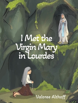 I Met the Virgin Mary in Lourdes by Althoff, Valoree