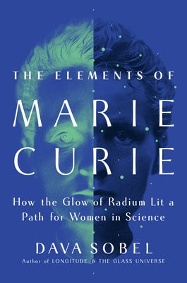 The Elements of Marie Curie: How the Glow of Radium Lit a Path for Women in Science by Sobel, Dava
