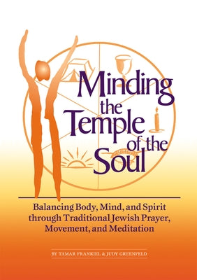 Minding the Temple of the Soul: Balancing Body, Mind & Spirit Through Traditional Jewish Prayer, Movement and Meditation by Frankiel, Tamar