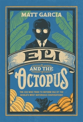 Eli and the Octopus: The CEO Who Tried to Reform One of the World's Most Notorious Corporations by Garcia, Matt