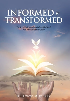 Informed to Transformed: The Art of Understanding God and His Word With Interactive Study Guide by Franzen M. DIV Bcc, R. E.