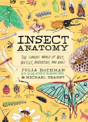 Insect Anatomy: The Curious World of Bees, Beetles, Butterflies, and Bugs by Rothman, Julia