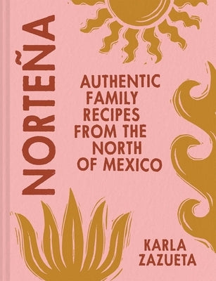 Norteña: Authentic Family Recipes from the North of Mexico by Zazueta, Karla