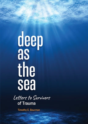 Deep as the Sea: Letters to Survivors of Trauma by Bourman, Timothy C.