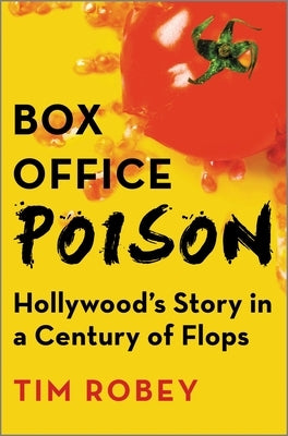 Box Office Poison: Hollywood's Story in a Century of Flops by Robey, Tim