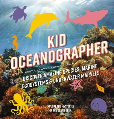 Kid Oceanographer: Discover Amazing Species, Marine Ecosystems and Underwater Marvels by Applesauce Press
