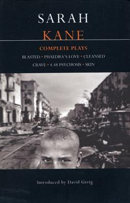 Kane: Complete Plays: Blasted; Phaedra's Love; Cleansed; Crave; 4.48 Psychosis; Skin by Kane, Sarah