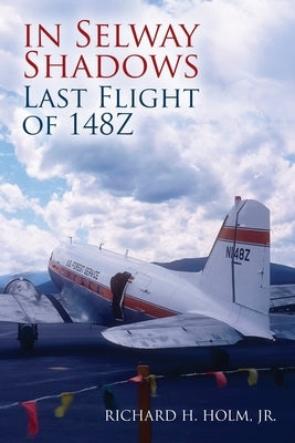 In Selway Shadows: Last Flight of 148Z by Holm, Richard H.