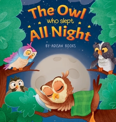 The Owl Who Slept All Night: Moon Diaries of a Sun Loving Owl by Books, Adisan