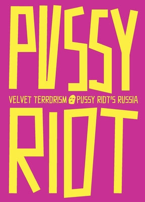 Velvet Terrorism: Pussy Riot's Russia by Alyokhina, Maria