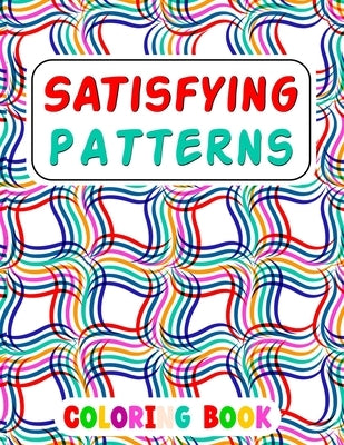 Satisfying Patterns Coloring Book: This Book Will Help To Fun Simple Patterns, Thick Lines, Geometric, Easy, Seniors, Adults and Kids Love It Relaxati by Rabiaforlen, Caronscilla