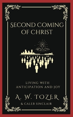 Second Coming of Christ: Living with Anticipation and Joy by Tozer, A. W.