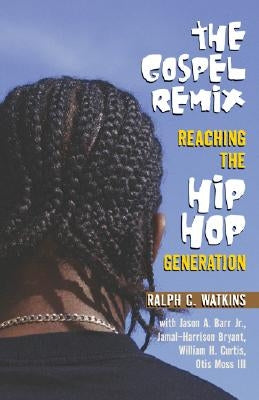 The Gospel Remix: Reaching the Hip Hop Generation by Watkins, Ralph C.