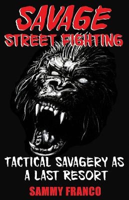 Savage Street Fighting: Tactical Savagery as a Last Resort by Franco, Sammy