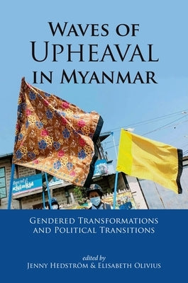 Waves of Upheaval in Myanmar: Gendered Transformations and Political Transitions by Hedstr&#246;m, Jenny