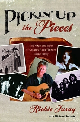 Pickin' Up the Pieces: The Heart and Soul of Country Rock Pioneer Richie Furay by Furay, Richie