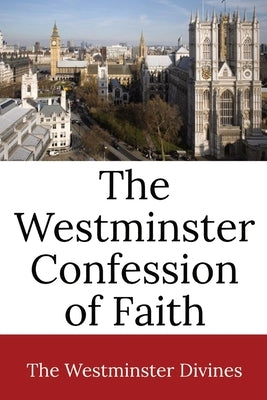 The Westminster Confession of Faith by Westminster Divines