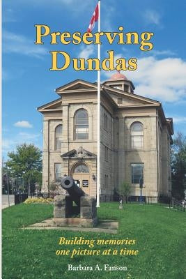 Preserving Dundas: Building memories one picture at a time by Fanson, Barbara a.