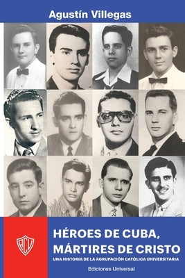 Héroes de Cuba, Mártires de Cristo. Una Historia de la Acu: Una Historia de la Acu by Villegas, Agust&#237;n