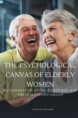 The Psychological canvas of elderly women by Bhaumik, Indrani