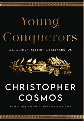 Young Conquerors: A Novel of Hephaestion and Alexandros by Cosmos, Christopher