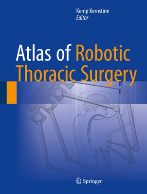 Atlas of Robotic Thoracic Surgery by Kernstine, Kemp
