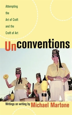 Unconventions: Attempting the Art of Craft and the Craft of Art by Martone, Michael