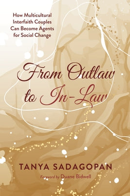 From Outlaw to In-Law: How Multicultural Interfaith Couples Can Become Agents for Social Change by Sadagopan, Tanya