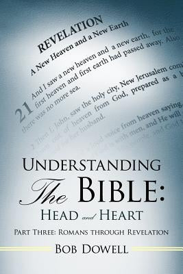 Understanding the Bible: Head and Heart Part Three: Romans Through Revelation by Dowell, Bob